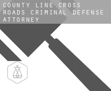 County Line Cross Roads  criminal defense attorney